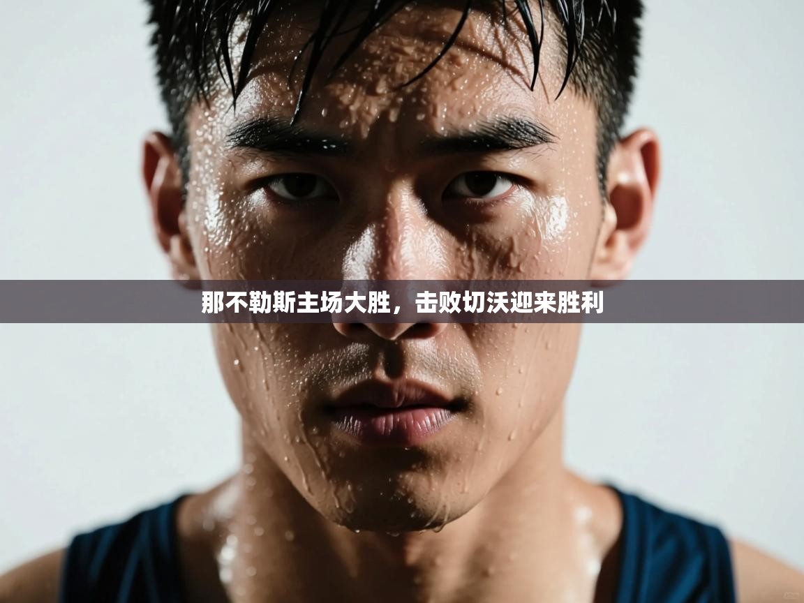 那不勒斯主场大胜，击败切沃迎来胜利  第2张