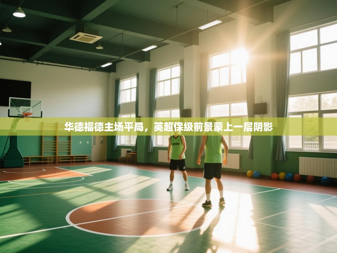 华德福德主场平局，英超保级前景蒙上一层阴影  第2张