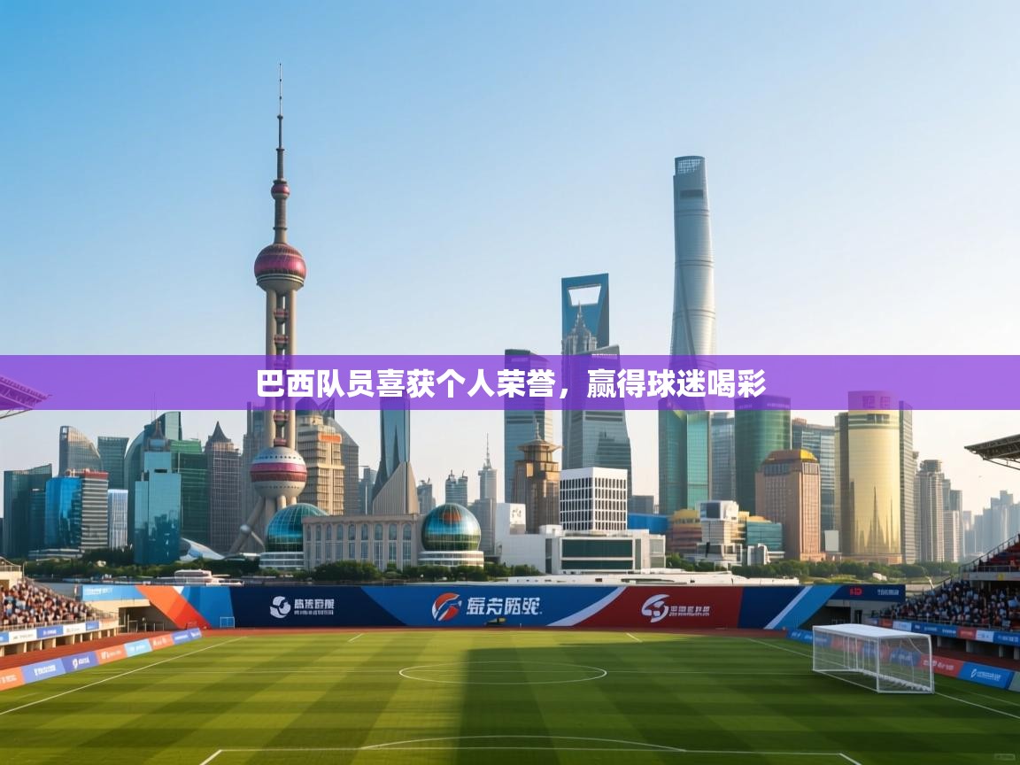 巴西队员喜获个人荣誉，赢得球迷喝彩  第1张